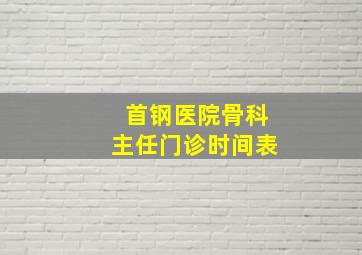 首钢医院骨科主任门诊时间表