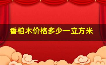 香柏木价格多少一立方米