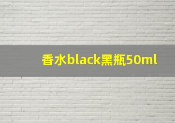 香水black黑瓶50ml