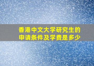 香港中文大学研究生的申请条件及学费是多少