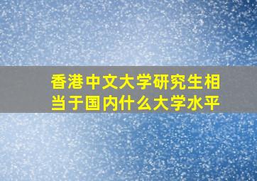 香港中文大学研究生相当于国内什么大学水平