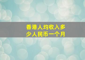 香港人均收入多少人民币一个月