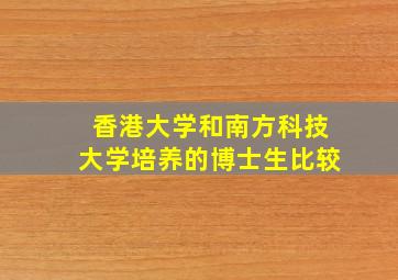 香港大学和南方科技大学培养的博士生比较