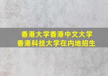 香港大学香港中文大学香港科技大学在内地招生