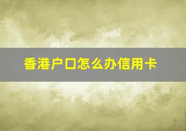 香港户口怎么办信用卡