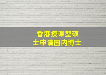 香港授课型硕士申请国内博士