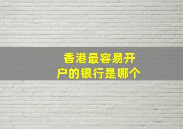 香港最容易开户的银行是哪个