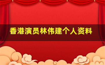 香港演员林伟建个人资料