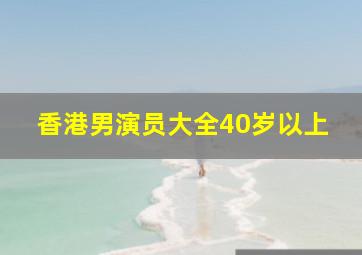 香港男演员大全40岁以上