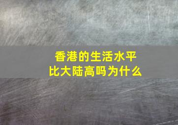 香港的生活水平比大陆高吗为什么