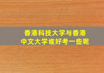 香港科技大学与香港中文大学谁好考一些呢