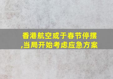 香港航空或于春节停摆,当局开始考虑应急方案