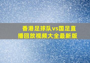 香港足球队vs国足直播回放视频大全最新版