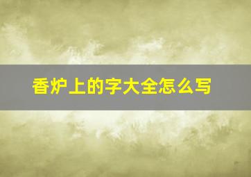 香炉上的字大全怎么写