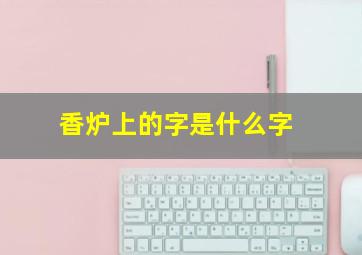 香炉上的字是什么字