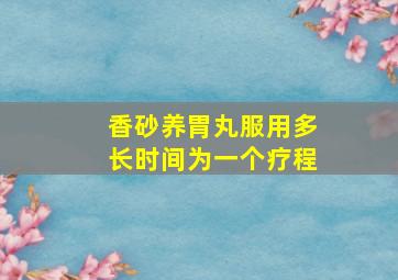 香砂养胃丸服用多长时间为一个疗程