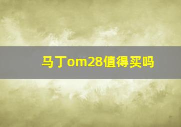 马丁om28值得买吗