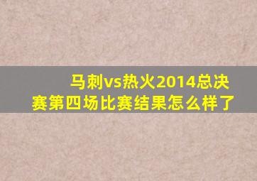 马刺vs热火2014总决赛第四场比赛结果怎么样了