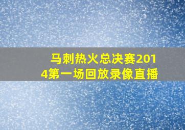 马刺热火总决赛2014第一场回放录像直播