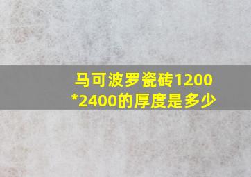 马可波罗瓷砖1200*2400的厚度是多少