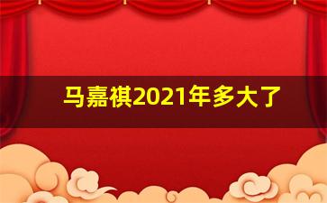 马嘉祺2021年多大了