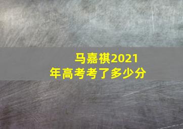 马嘉祺2021年高考考了多少分