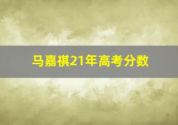 马嘉祺21年高考分数