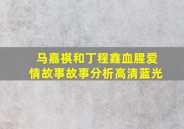 马嘉祺和丁程鑫血腥爱情故事故事分析高清蓝光