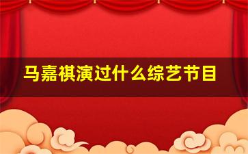 马嘉祺演过什么综艺节目