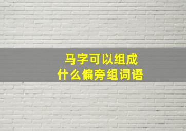 马字可以组成什么偏旁组词语