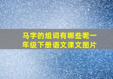 马字的组词有哪些呢一年级下册语文课文图片