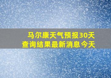 马尔康天气预报30天查询结果最新消息今天