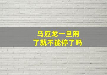 马应龙一旦用了就不能停了吗