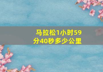 马拉松1小时59分40秒多少公里