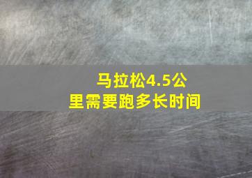 马拉松4.5公里需要跑多长时间