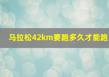 马拉松42km要跑多久才能跑