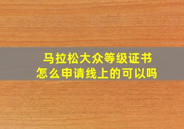 马拉松大众等级证书怎么申请线上的可以吗