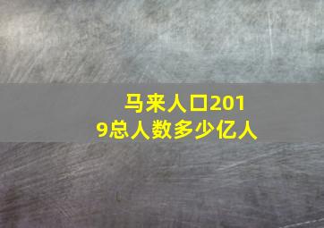 马来人口2019总人数多少亿人