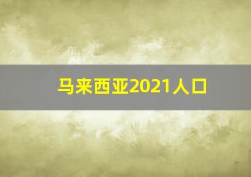 马来西亚2021人口