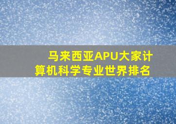 马来西亚APU大家计算机科学专业世界排名