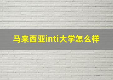 马来西亚inti大学怎么样