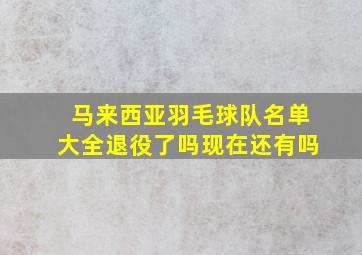 马来西亚羽毛球队名单大全退役了吗现在还有吗