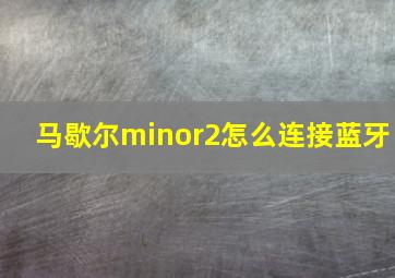 马歇尔minor2怎么连接蓝牙