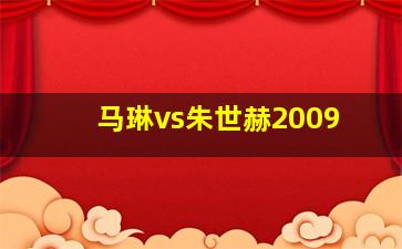 马琳vs朱世赫2009