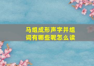 马组成形声字并组词有哪些呢怎么读