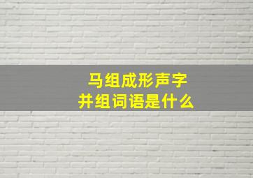 马组成形声字并组词语是什么