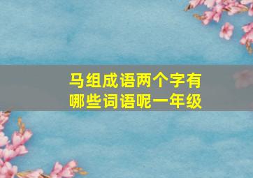 马组成语两个字有哪些词语呢一年级