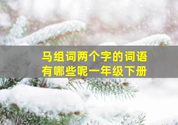 马组词两个字的词语有哪些呢一年级下册