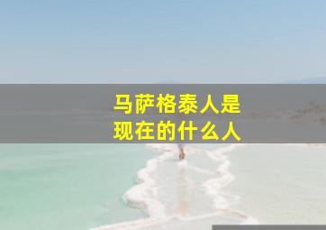 马萨格泰人是现在的什么人