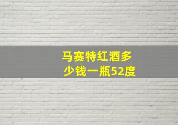 马赛特红酒多少钱一瓶52度